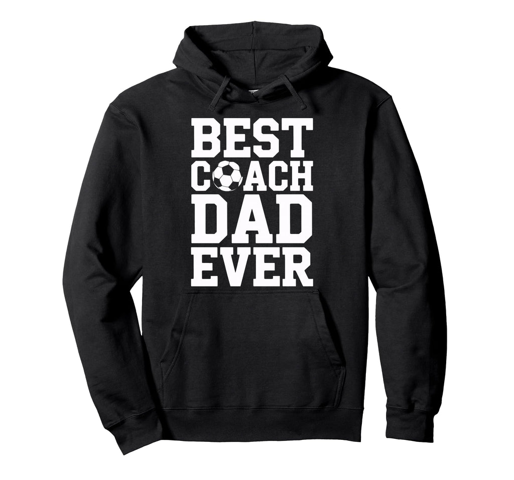 Proud Soccer Coach Best Coach Dad Ever Hoodie - Novelty Apparel Unisex - T-Shirt, Sweatshirt, Hoodie