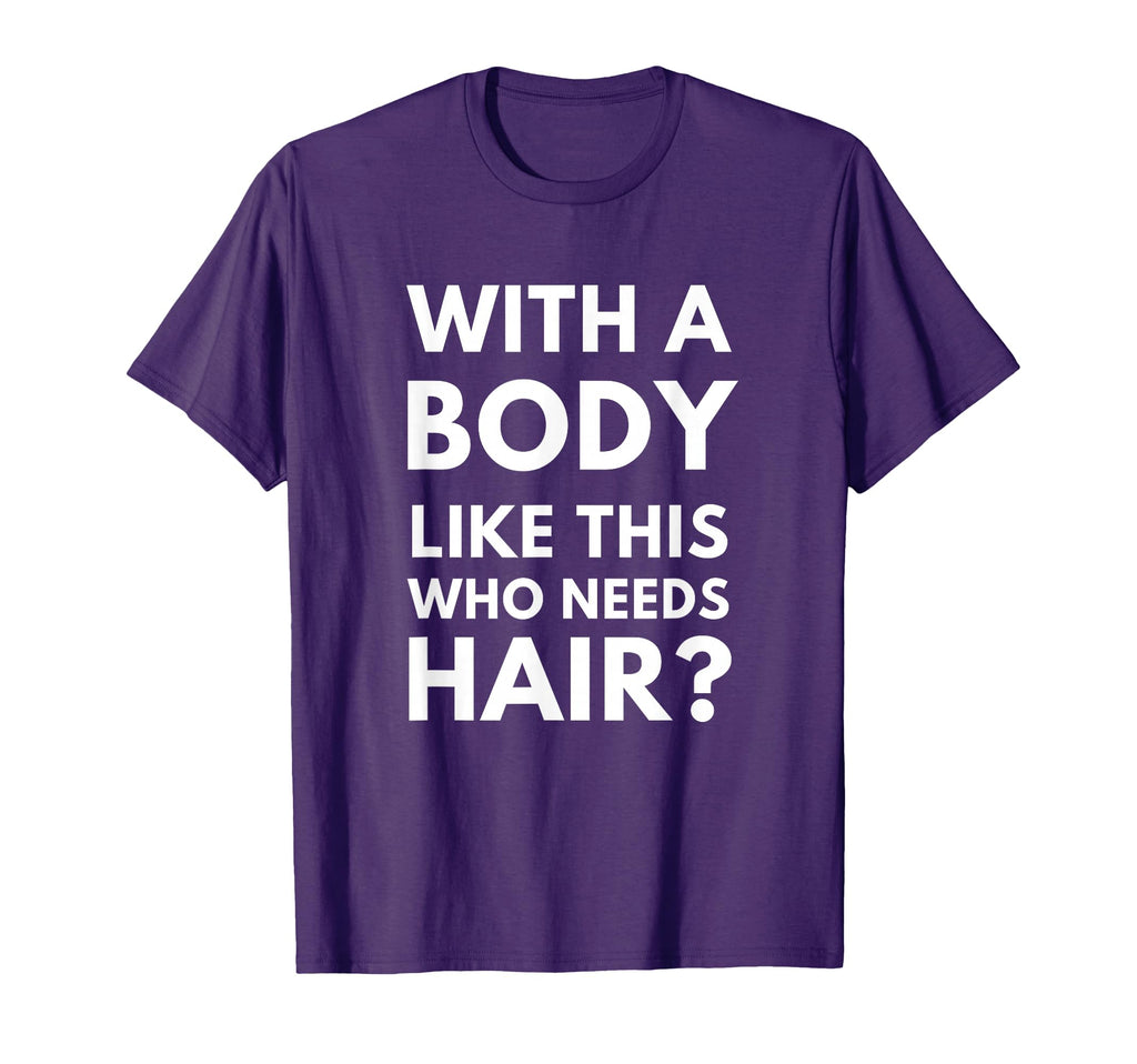 Body Like This Who Needs Hair Bald Guy T-Shirt - Trendy Graphic Men Women - T-Shirt, Sweatshirt, Hoodie