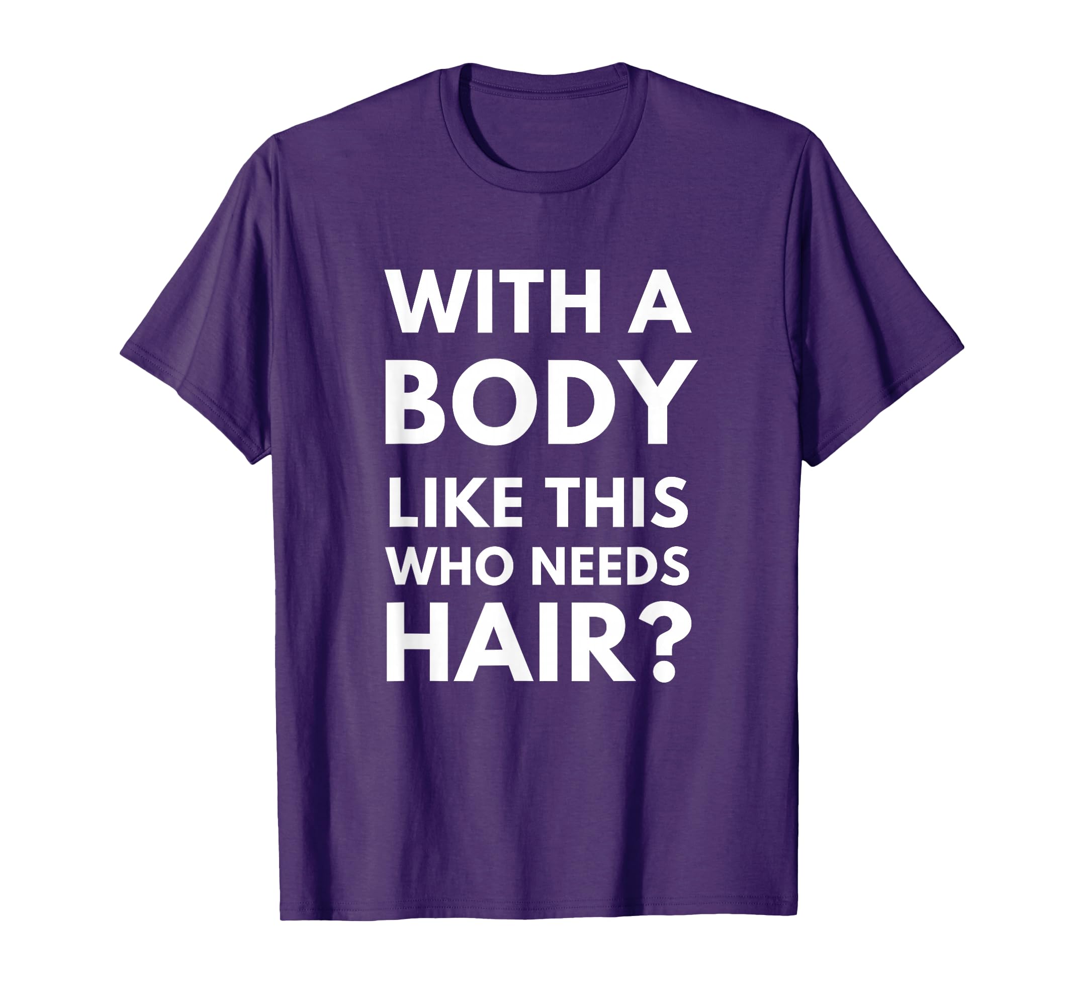 Body Like This Who Needs Hair Bald Guy T-Shirt - Trendy Graphic Men Women - T-Shirt, Sweatshirt, Hoodie