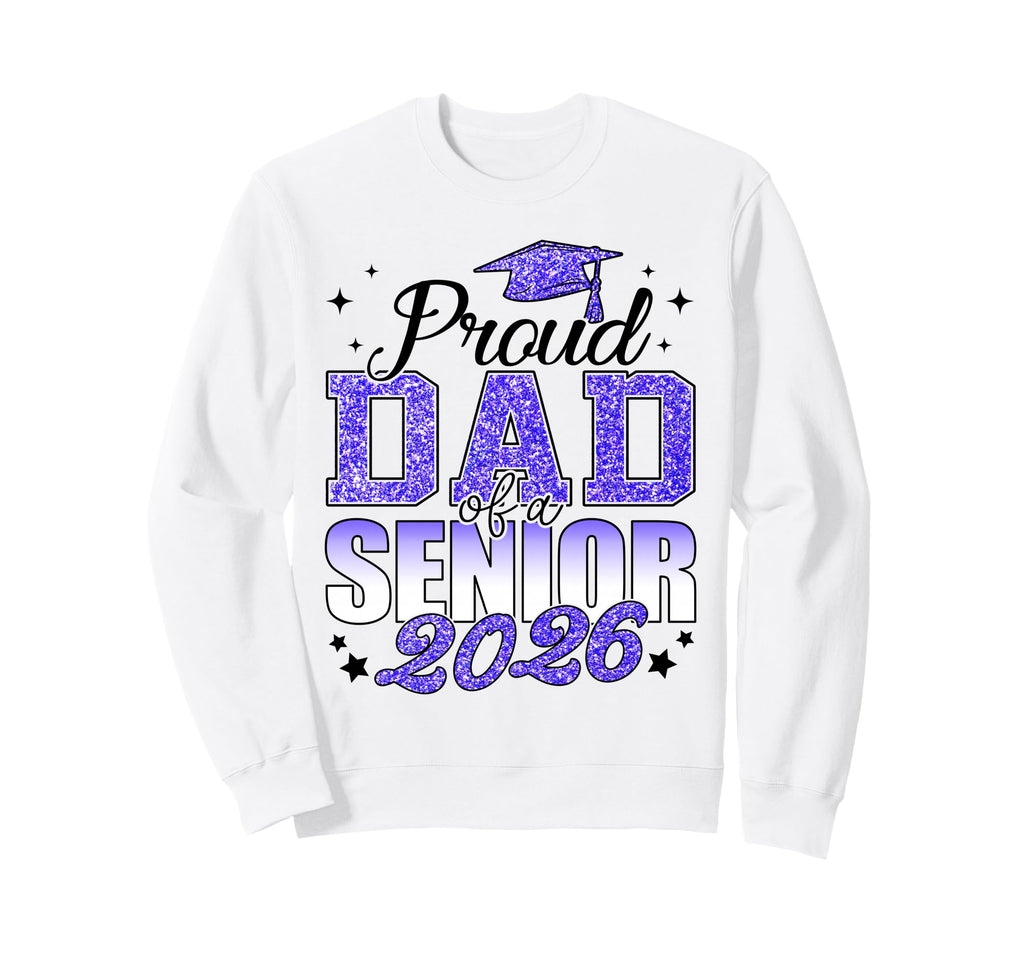 Proud Dad Senior 2026 Class Sweatshirt - Casual Everyday Wear for Adults - T-Shirt, Sweatshirt, Hoodie