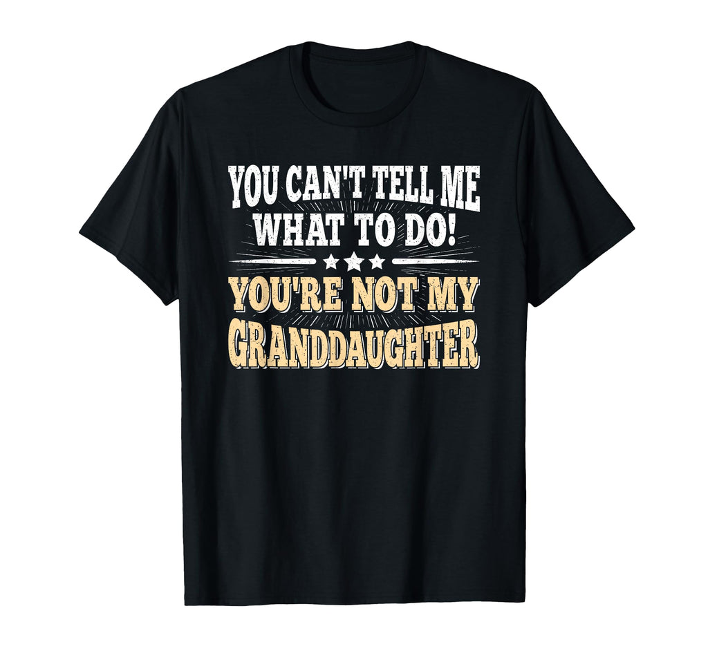 You Cant Tell Me Grandpa Grandfather T-Shirt - Graphic Print Unisex - T-Shirt, Sweatshirt, Hoodie