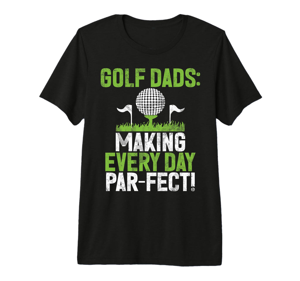 Making Every Day Par Fect Golf T-Shirt - Casual Everyday Wear Men Women - T-Shirt, Sweatshirt, Hoodie