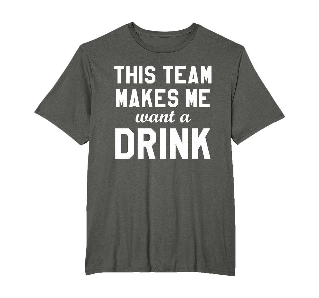 This Team Makes Me Drink Funny T-Shirt - Fun Novelty Design Men Women - T-Shirt, Sweatshirt, Hoodie