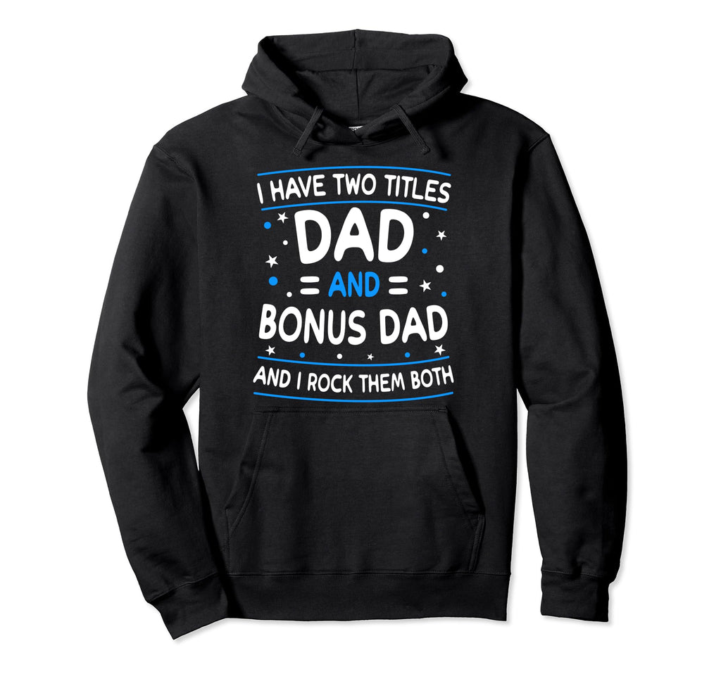 I Have Two Titles Dad And Bonus Dad Funny Hoodie - Trendy Graphic Unisex - T-Shirt, Sweatshirt, Hoodie