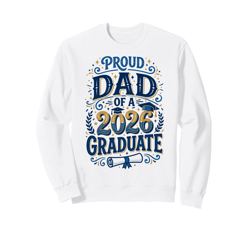 Proud Dad Class 2026 Graduate Senior Sweatshirt - Trendy Graphic Men Women - T-Shirt, Sweatshirt, Hoodie