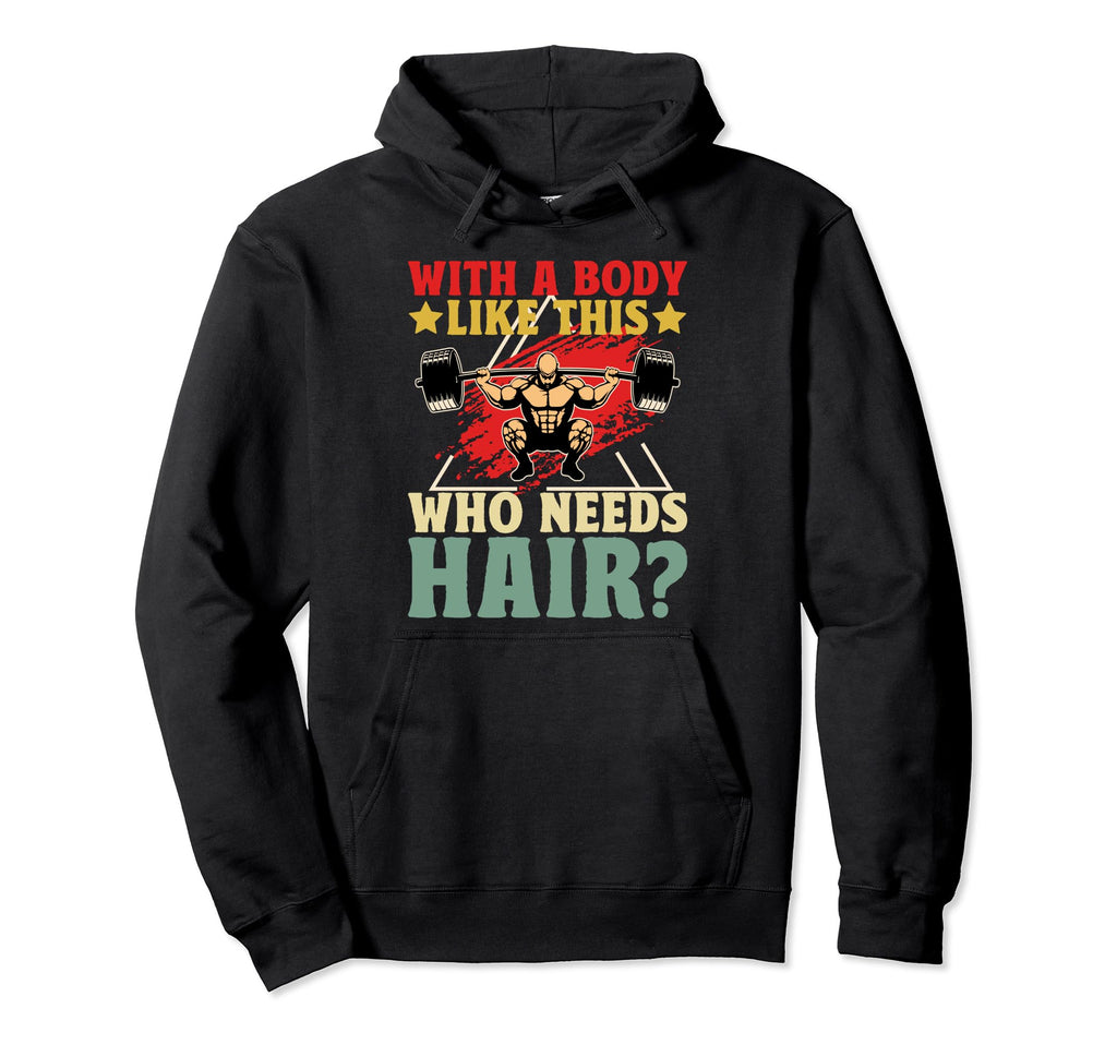 Body Like This Who Needs Hair Bald Hoodie - Minimalist Print Unisex - T-Shirt, Sweatshirt, Hoodie