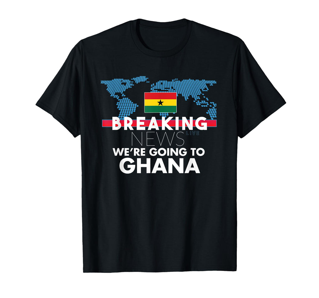 Breaking News Were Going To Ghana T-Shirt - Fun Novelty Design for Adults - T-Shirt, Sweatshirt, Hoodie