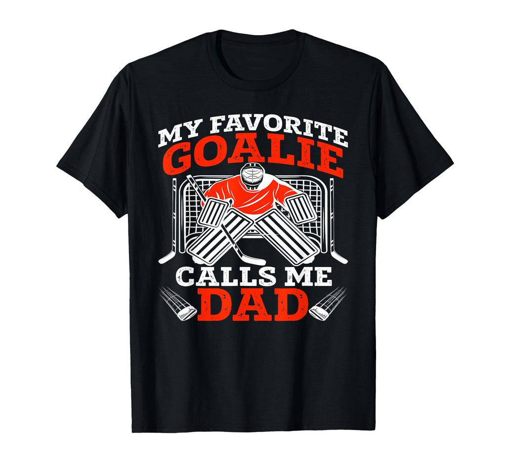 My Favorite Goalie Calls Me Dad Ice Hockey T-Shirt - Unique Graphic Unisex - T-Shirt, Sweatshirt, Hoodie