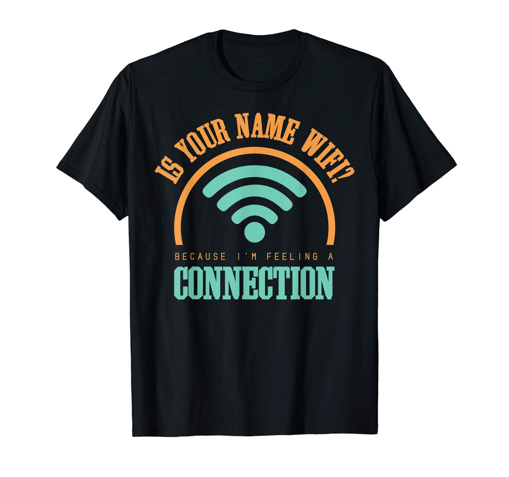 Is Your Name Wifi Because Im Feeling T-Shirt - Trendy Graphic Unisex - T-Shirt, Sweatshirt, Hoodie