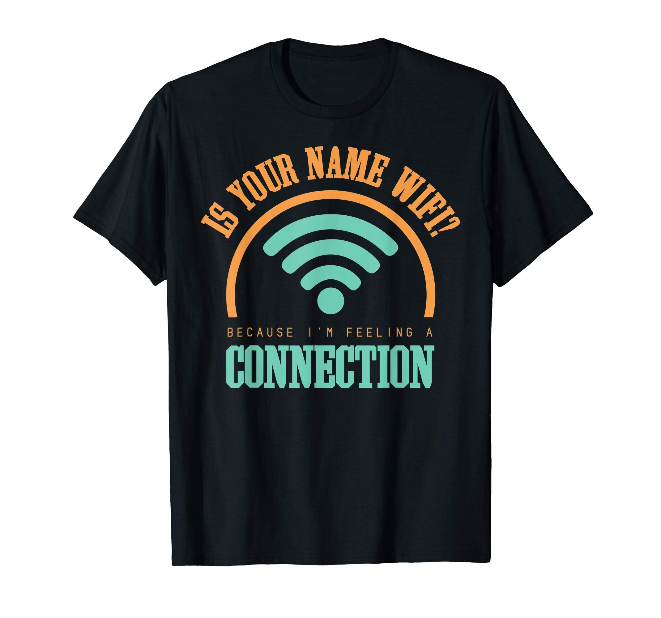 Is Your Name Wifi Because Im Feeling T-Shirt - Trendy Graphic Unisex - T-Shirt, Sweatshirt, Hoodie