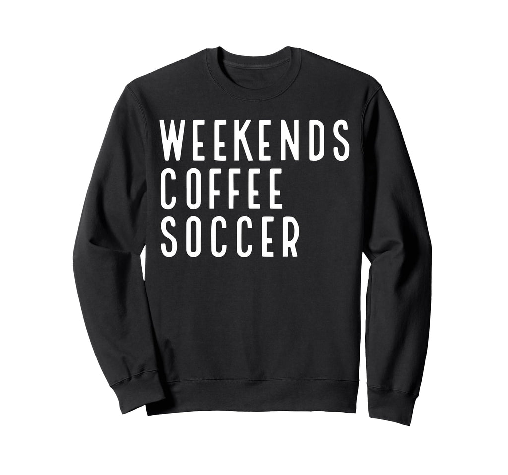 Weekend Coffee Soccer Sweatshirt - Trendy Graphic Men Women - T-Shirt, Sweatshirt, Hoodie