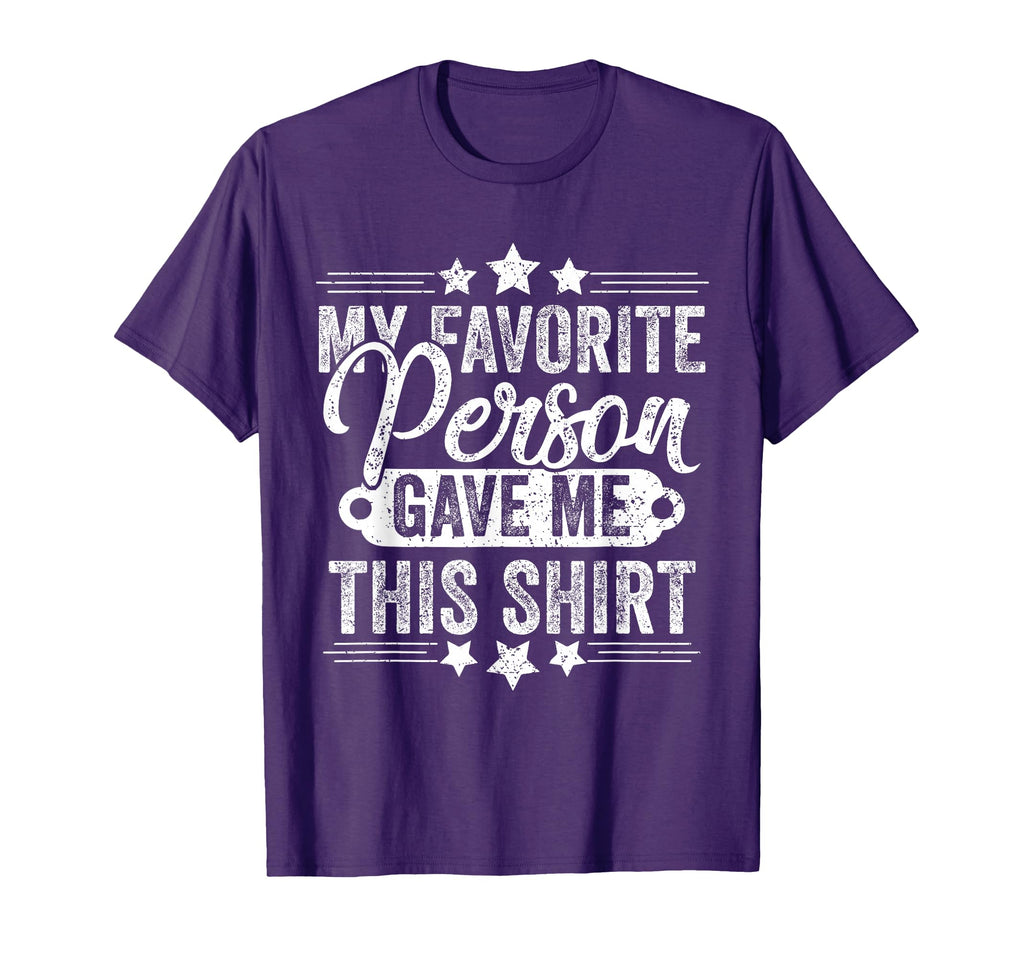 My Favorite Person Gave Me This Funny T-Shirt - Custom Art Print Men Women - T-Shirt, Sweatshirt, Hoodie