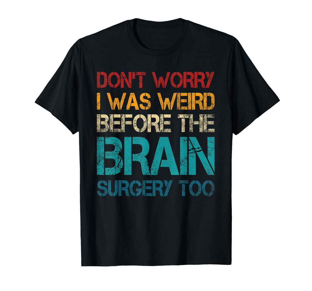 Dont Worry I Was Weird Before Brain T-Shirt - Casual Everyday Wear Unisex - T-Shirt, Sweatshirt, Hoodie
