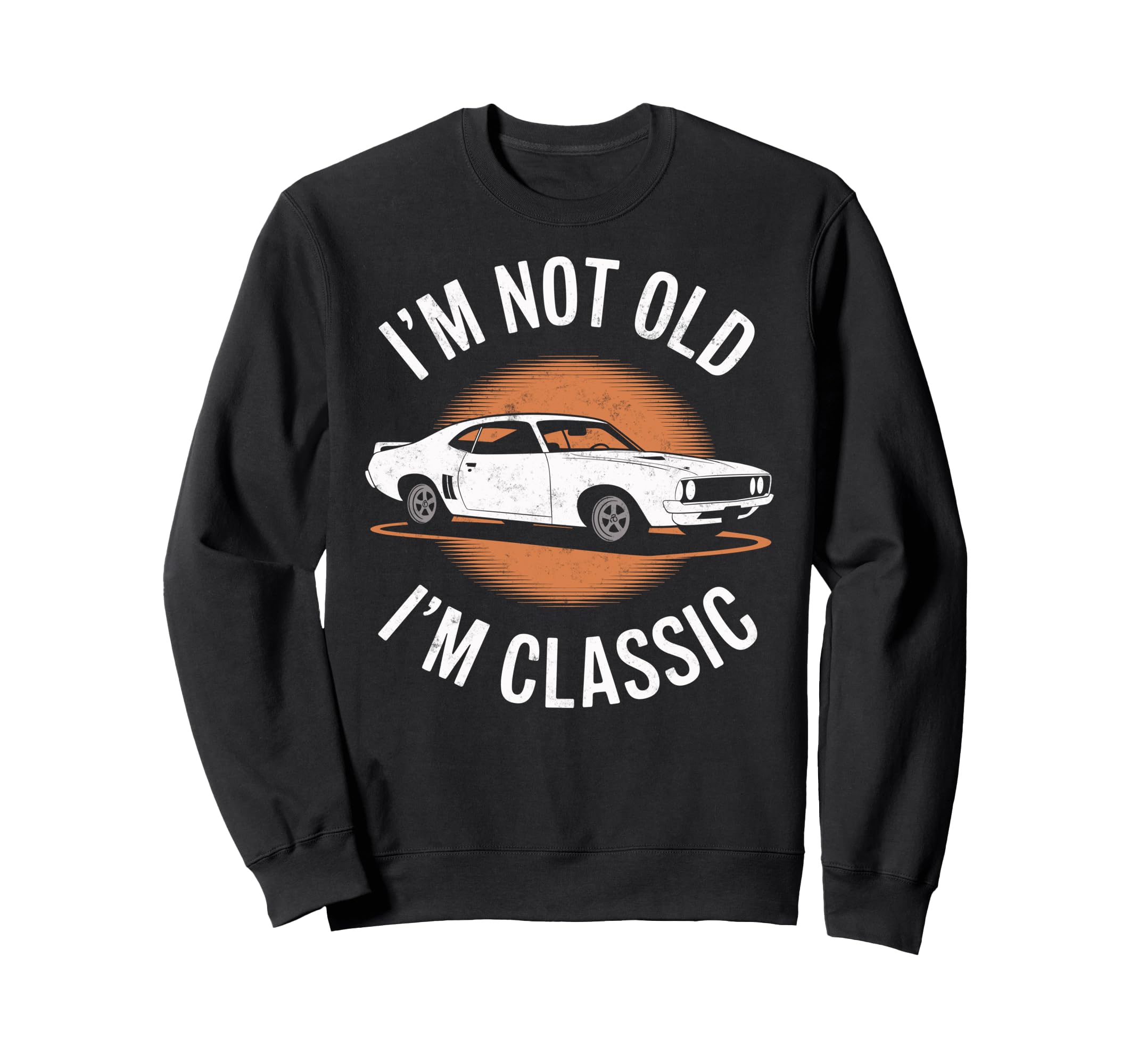 Im Not Old Im Car Lover Driver Sweatshirt - Fun Novelty Design Men Women - T-Shirt, Sweatshirt, Hoodie