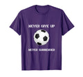 Never Give Up Soccer T-Shirt - Minimalist Print for Adults - T-Shirt, Sweatshirt, Hoodie