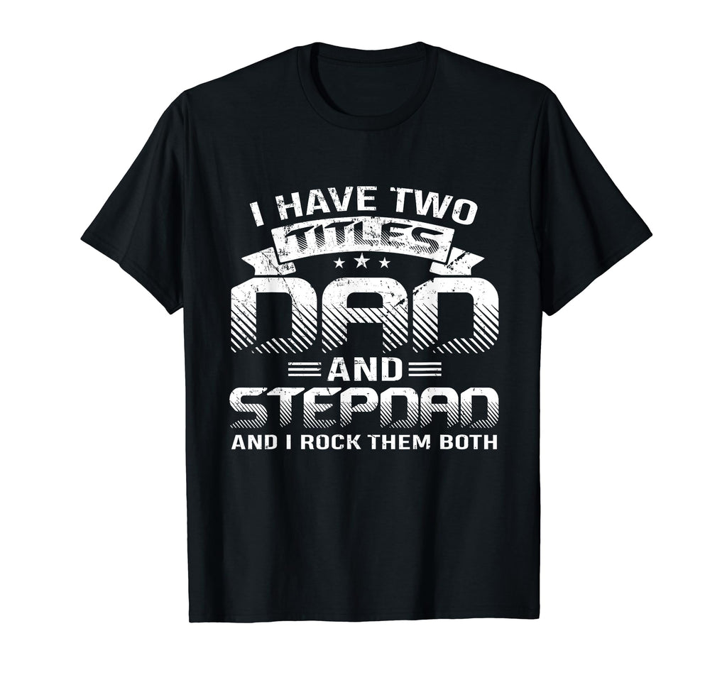 Step Dad I Have Two Titles Fathers Day T-Shirt - Trendy Graphic for Adults - T-Shirt, Sweatshirt, Hoodie