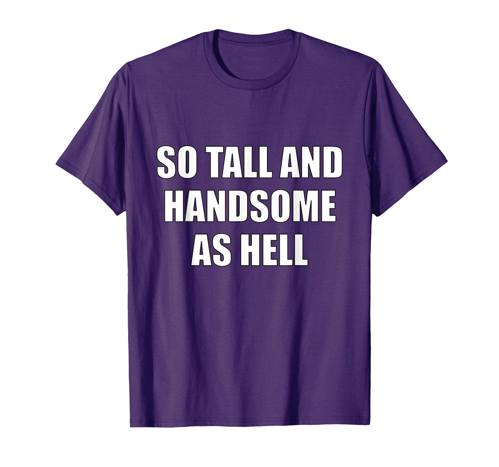 So Tall And Handsome As Hell T-Shirt - Novelty Apparel for Adults - T-Shirt, Sweatshirt, Hoodie