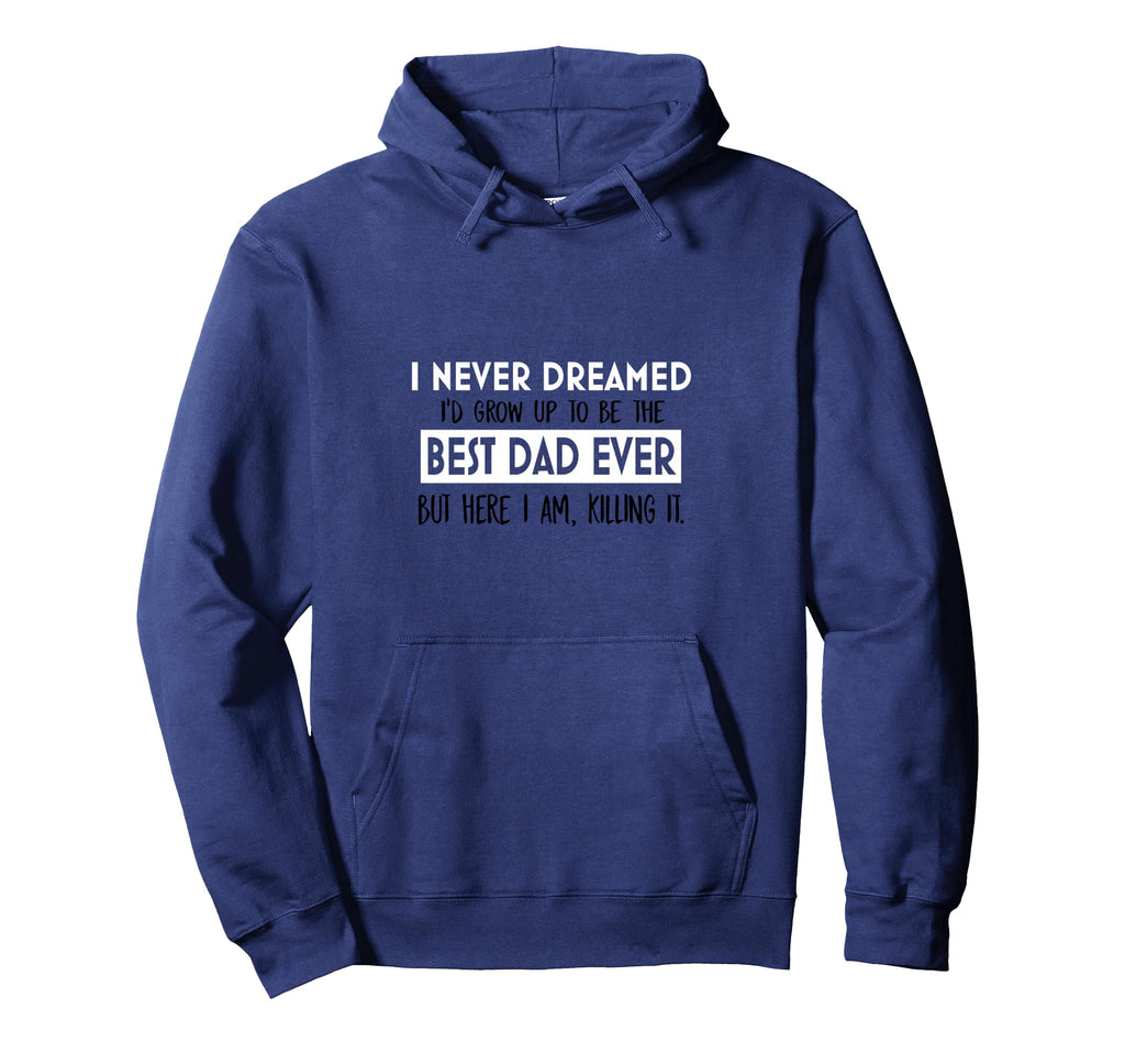 I Never Dreamed Best Dad Ever Hoodie - Streetwear Style Men Women - T-Shirt, Sweatshirt, Hoodie
