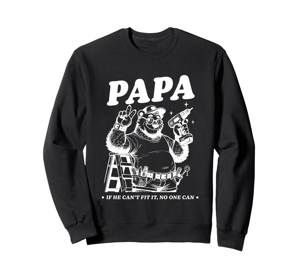Papa If He Cant Fit It No One Can Sweatshirt - Novelty Apparel Unisex - T-Shirt, Sweatshirt, Hoodie