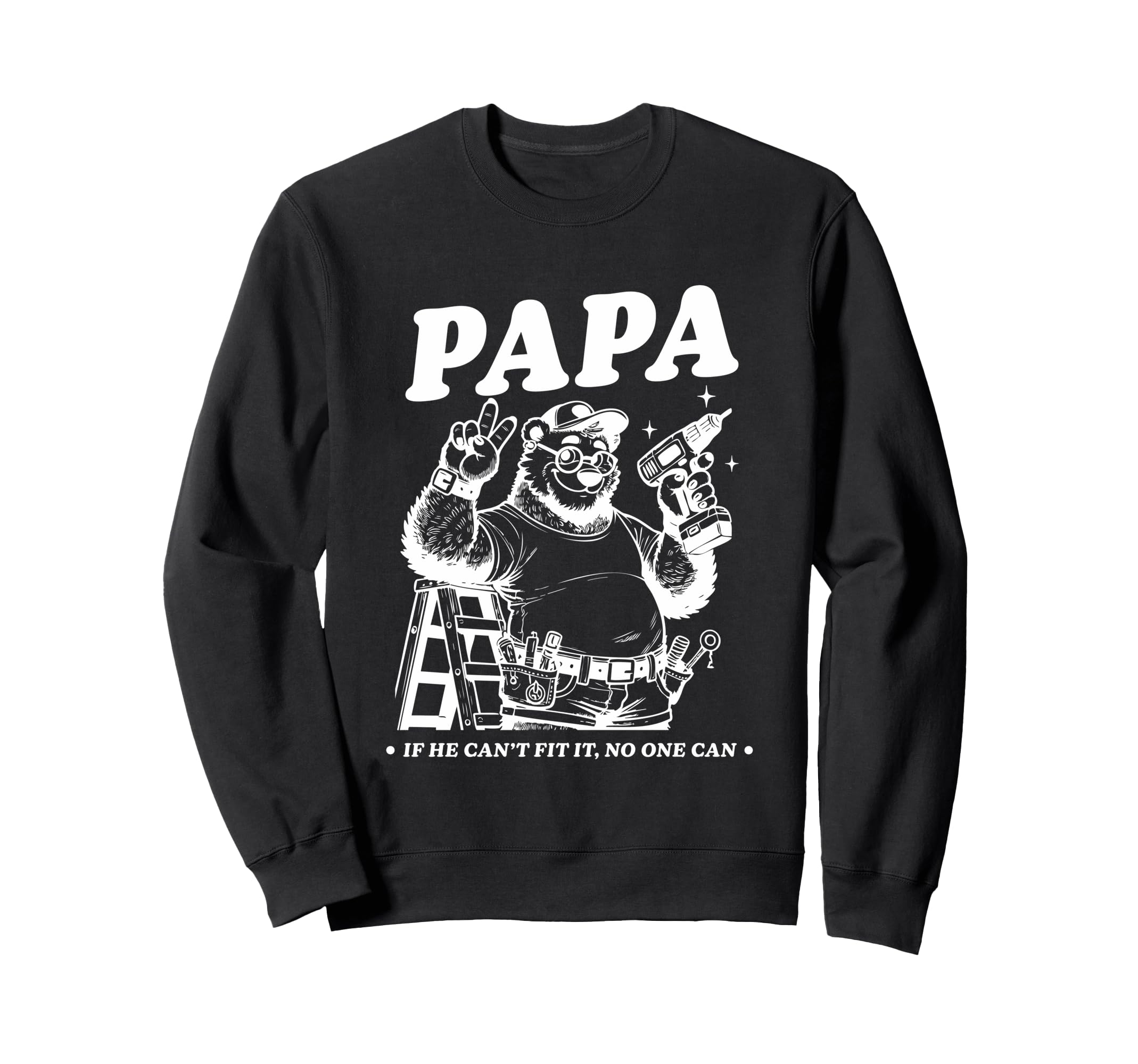 Papa If He Cant Fit It No One Can Sweatshirt - Novelty Apparel Unisex - T-Shirt, Sweatshirt, Hoodie