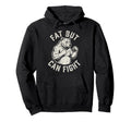 Fat But Can Fight Funny Dad Bod Grizzly Hoodie - Fun Novelty Design Unisex - T-Shirt, Sweatshirt, Hoodie
