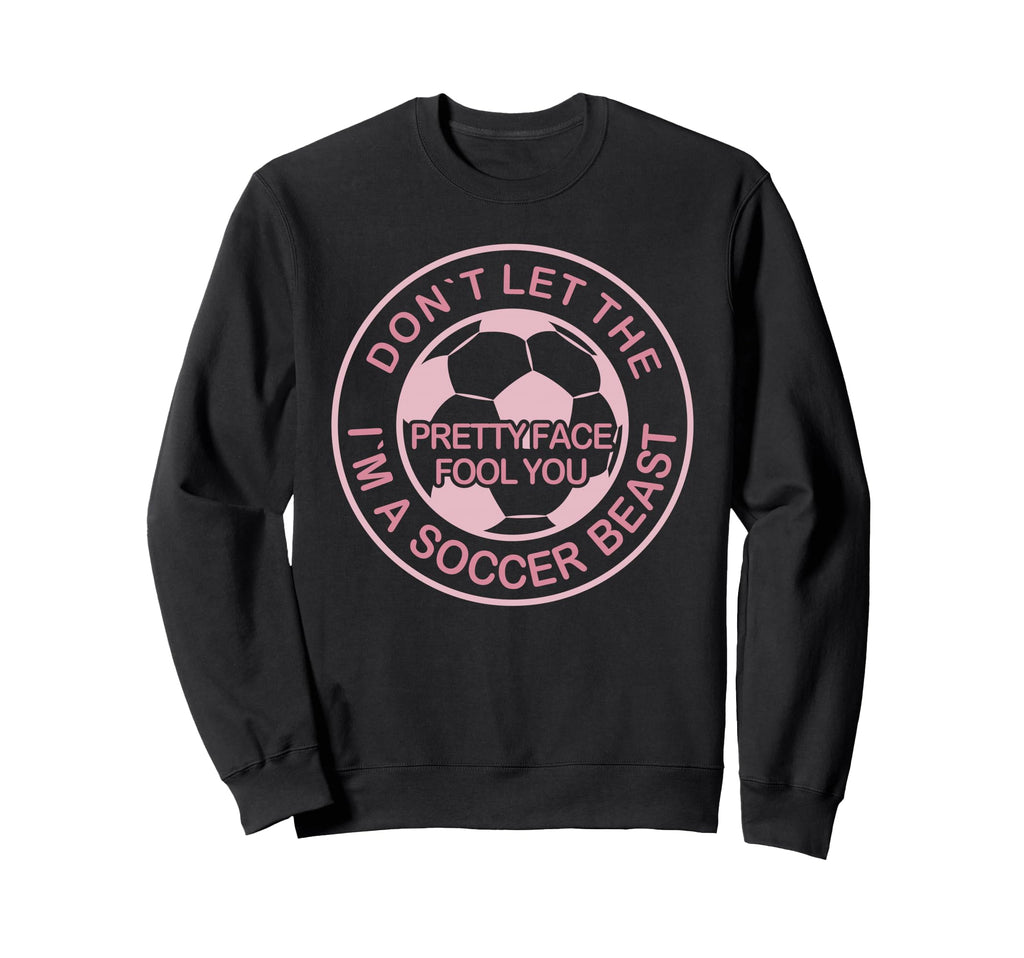 Dont Let Pretty Face Fool You Soccer Sweatshirt - Graphic Print Men Women - T-Shirt, Sweatshirt, Hoodie
