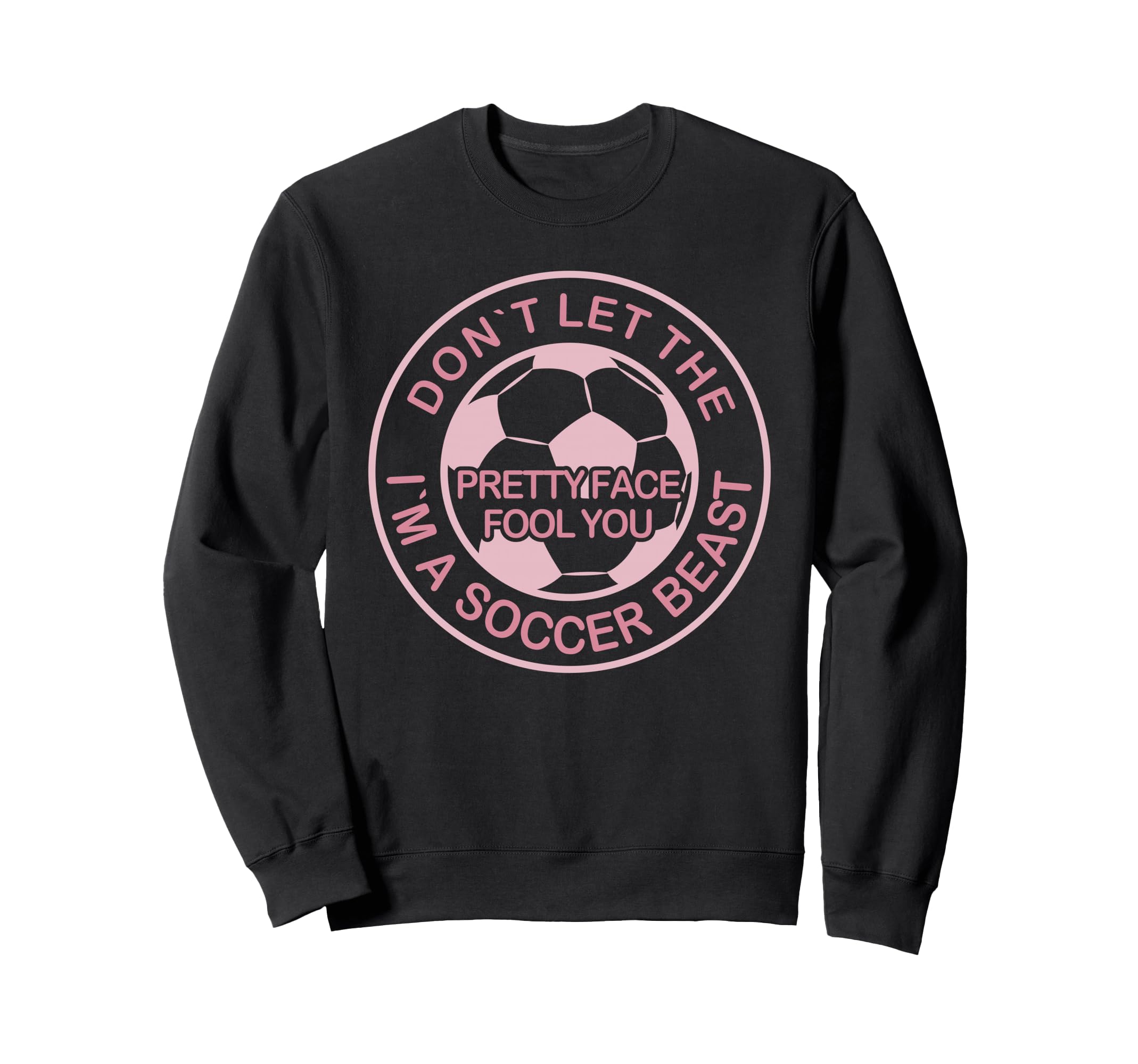 Dont Let Pretty Face Fool You Soccer Sweatshirt - Graphic Print Men Women - T-Shirt, Sweatshirt, Hoodie