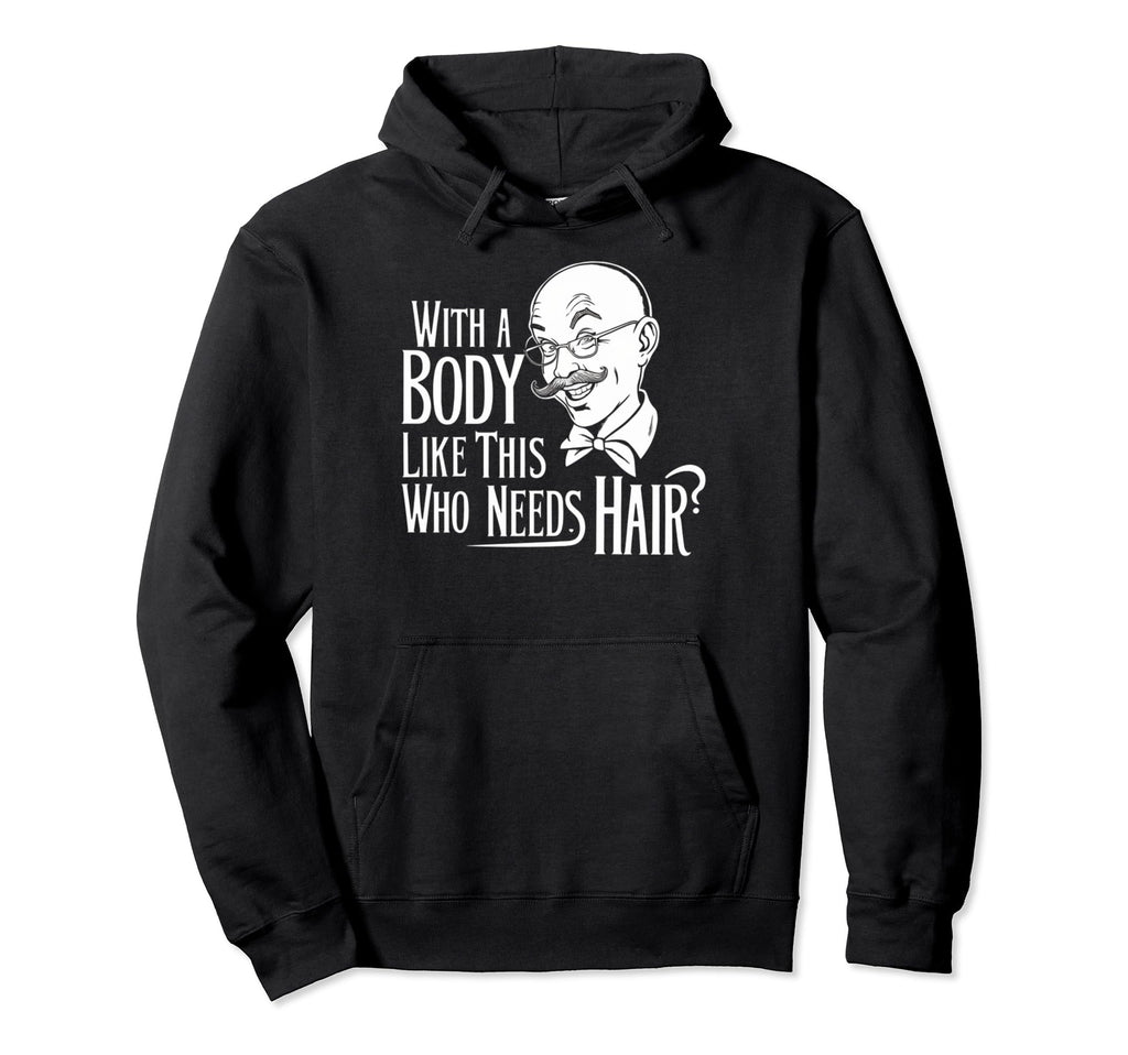 Body Like This Who Needs Hair Bald Dad Hoodie - Fun Novelty Design Unisex - T-Shirt, Sweatshirt, Hoodie