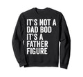 Its Not Dad Bod Its Father Figure Sweatshirt - Minimalist Print Unisex - T-Shirt, Sweatshirt, Hoodie