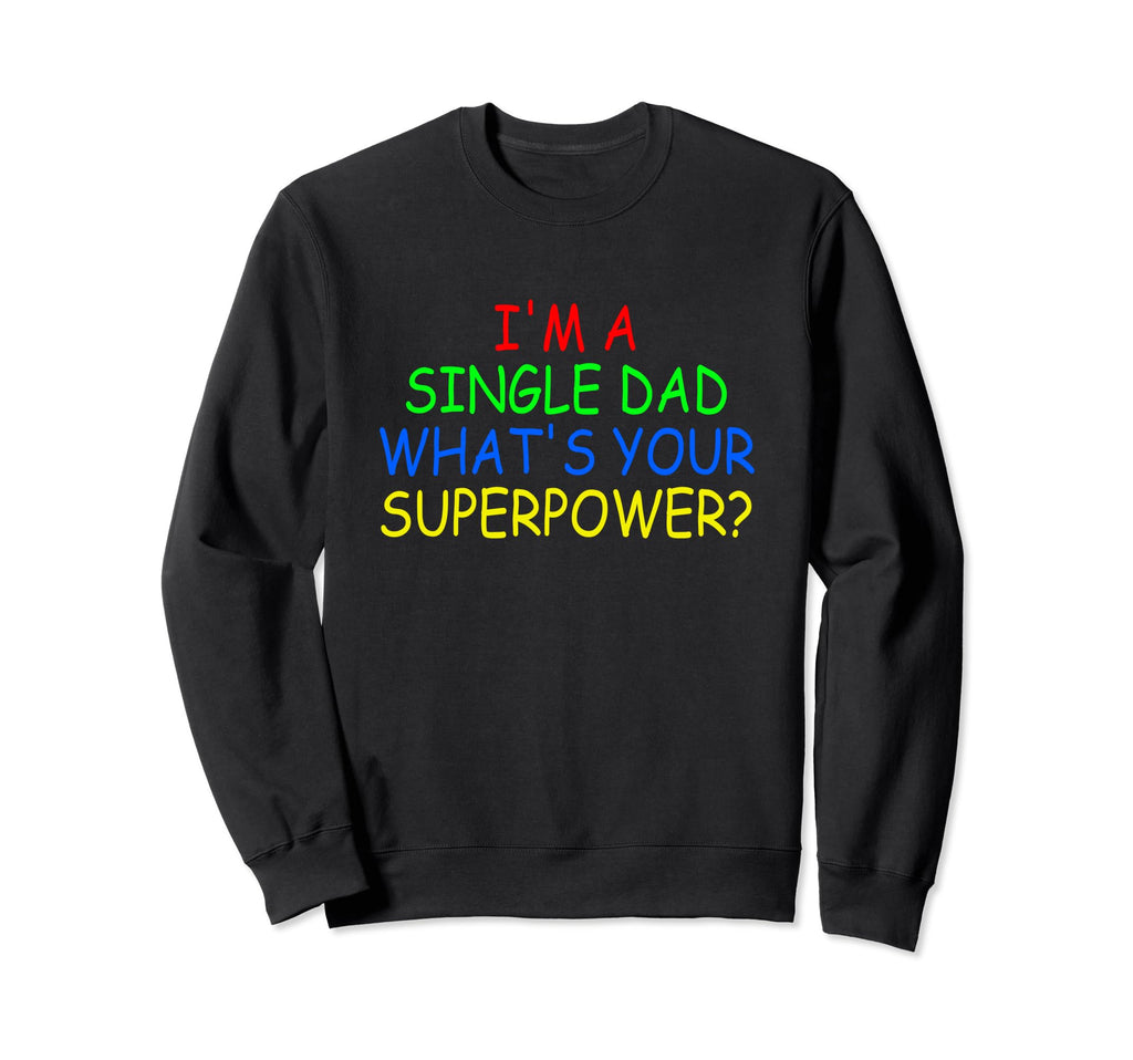 Single Dad Im Single Dad Whats Sweatshirt - Casual Everyday Wear Unisex - T-Shirt, Sweatshirt, Hoodie