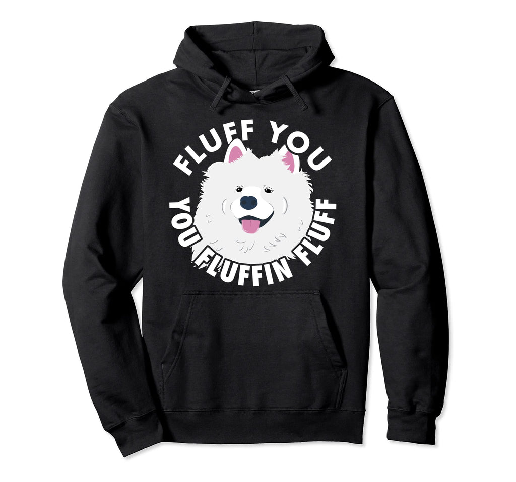 Fluff You Fluffin I Funny Samoyed Hoodie - Casual Everyday Wear for Adults - T-Shirt, Sweatshirt, Hoodie