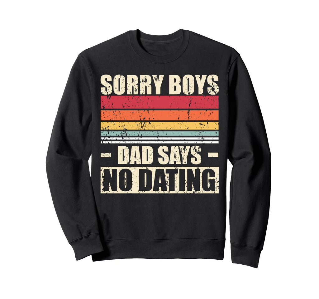 Sorry Dad Says No Dating Sweatshirt - Novelty Apparel Men Women - T-Shirt, Sweatshirt, Hoodie