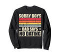 Sorry Dad Says No Dating Sweatshirt - Novelty Apparel Men Women - T-Shirt, Sweatshirt, Hoodie