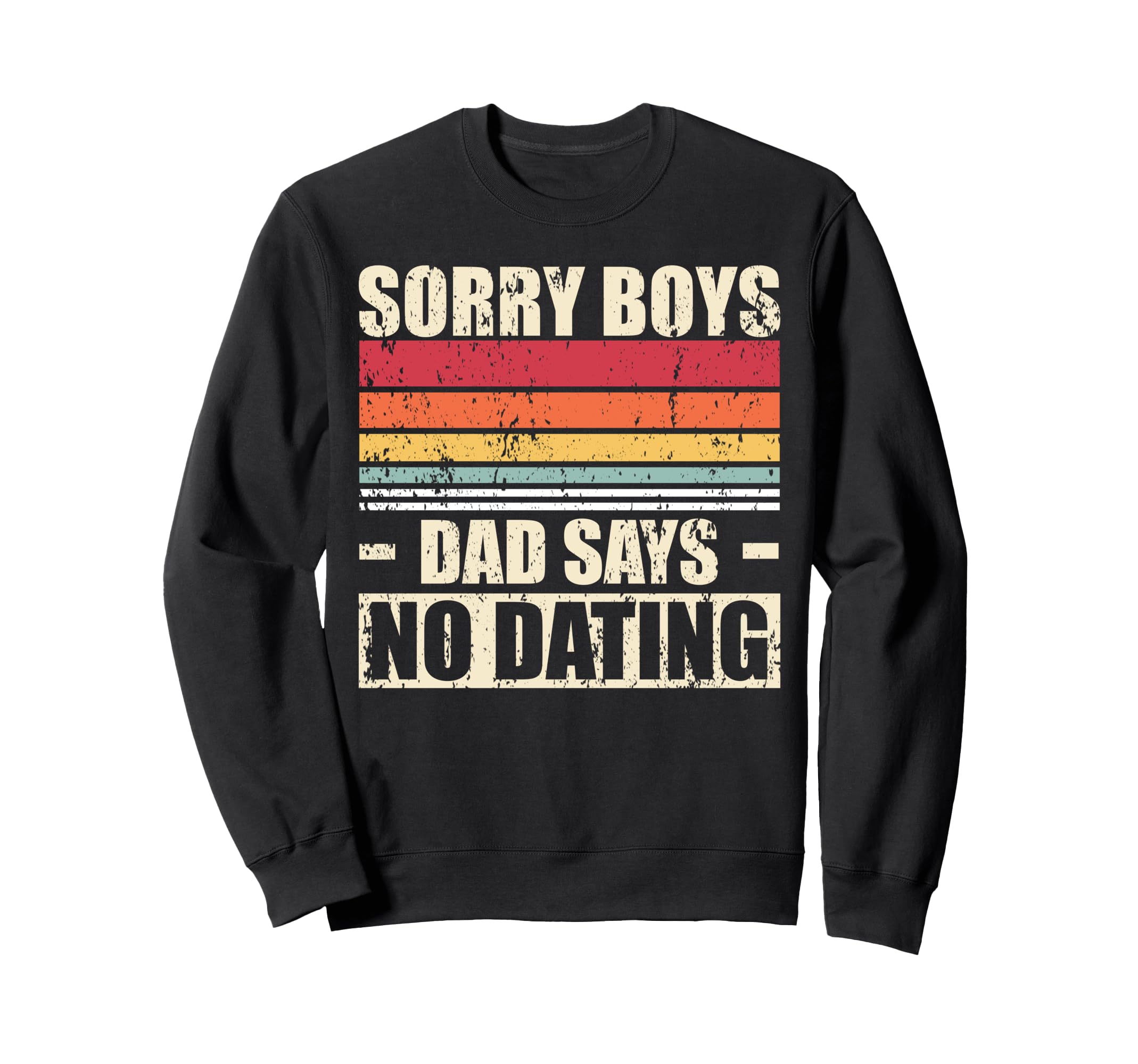 Sorry Dad Says No Dating Sweatshirt - Novelty Apparel Men Women - T-Shirt, Sweatshirt, Hoodie