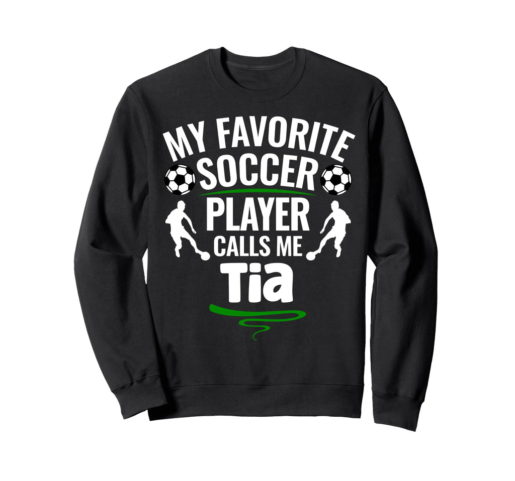 My Favorite Soccer Player Calls Me Tia Sweatshirt - Novelty Apparel Unisex - T-Shirt, Sweatshirt, Hoodie