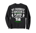 My Favorite Soccer Player Calls Me Tia Sweatshirt - Novelty Apparel Unisex - T-Shirt, Sweatshirt, Hoodie