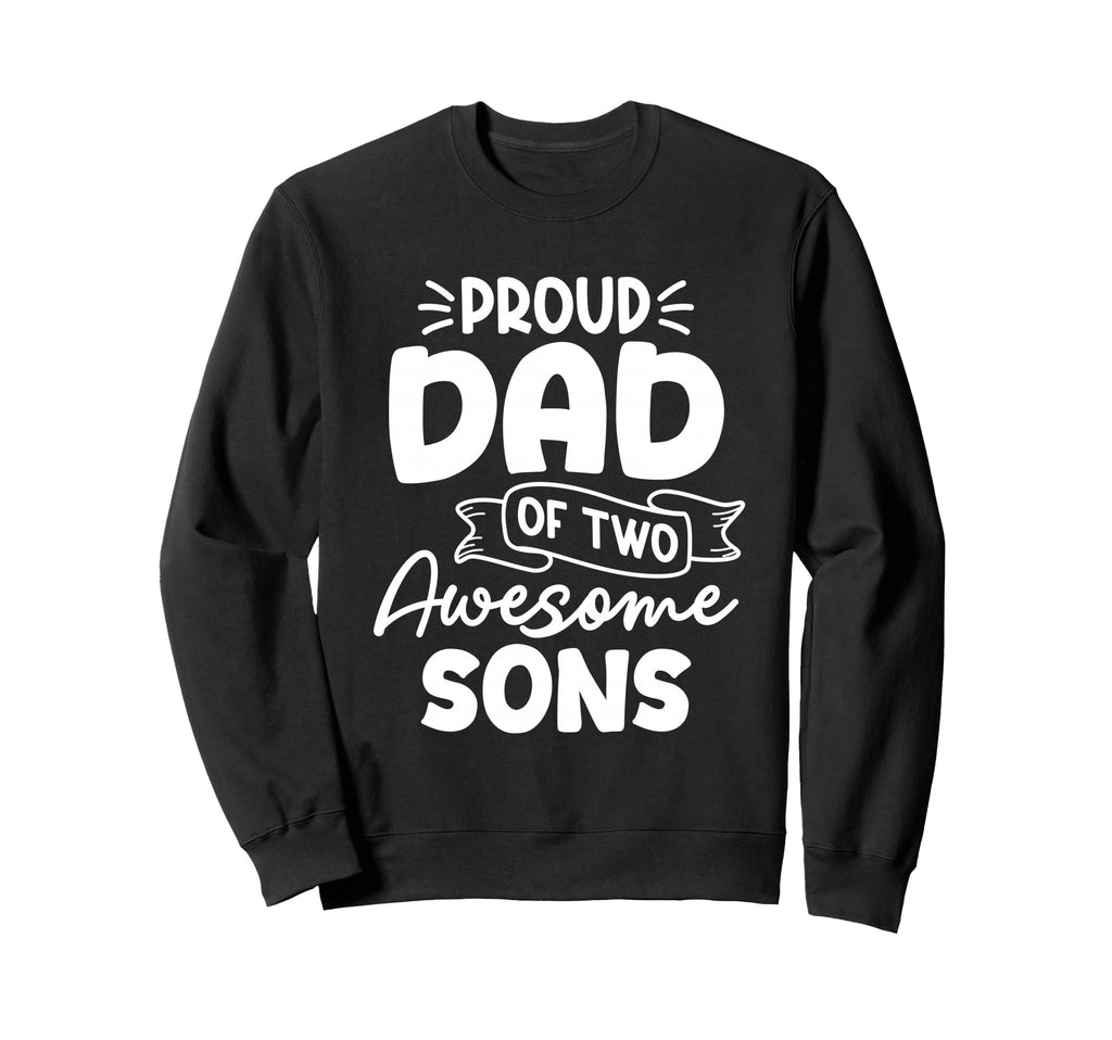 Proud Dad Two Awesome Sons Fathers Sweatshirt - Graphic Print Men Women - T-Shirt, Sweatshirt, Hoodie