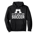 Its Called Soccer Not Football Usa Its Hoodie - Unique Graphic Unisex - T-Shirt, Sweatshirt, Hoodie