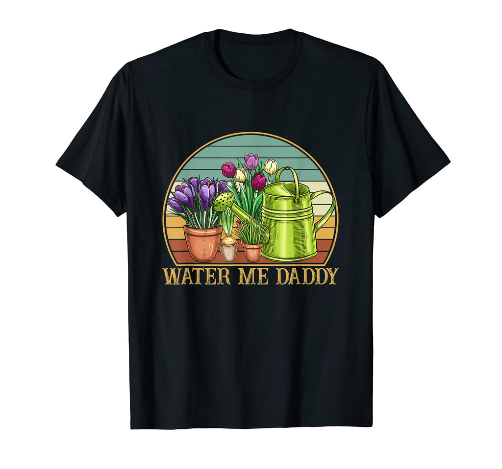 Waters Me Daddy Plant Lover Gardener T-Shirt - Novelty Apparel Unisex - T-Shirt, Sweatshirt, Hoodie