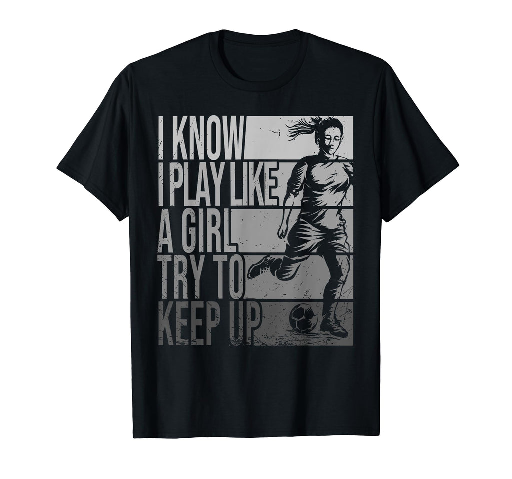 I Know I Play Like Try To Keep Up T-Shirt - Casual Everyday Wear Unisex - T-Shirt, Sweatshirt, Hoodie