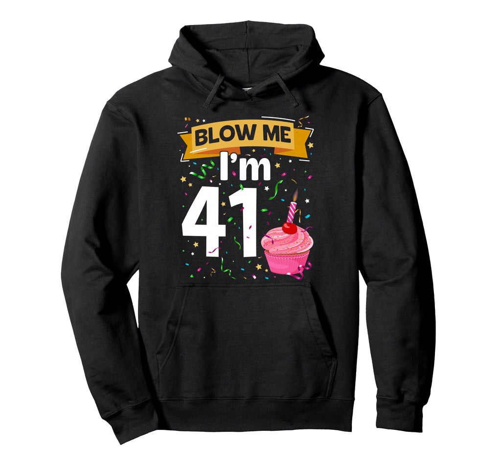 Blow Me Im 41 Year Old Funny 41Th Hoodie - Custom Art Print Men Women - T-Shirt, Sweatshirt, Hoodie