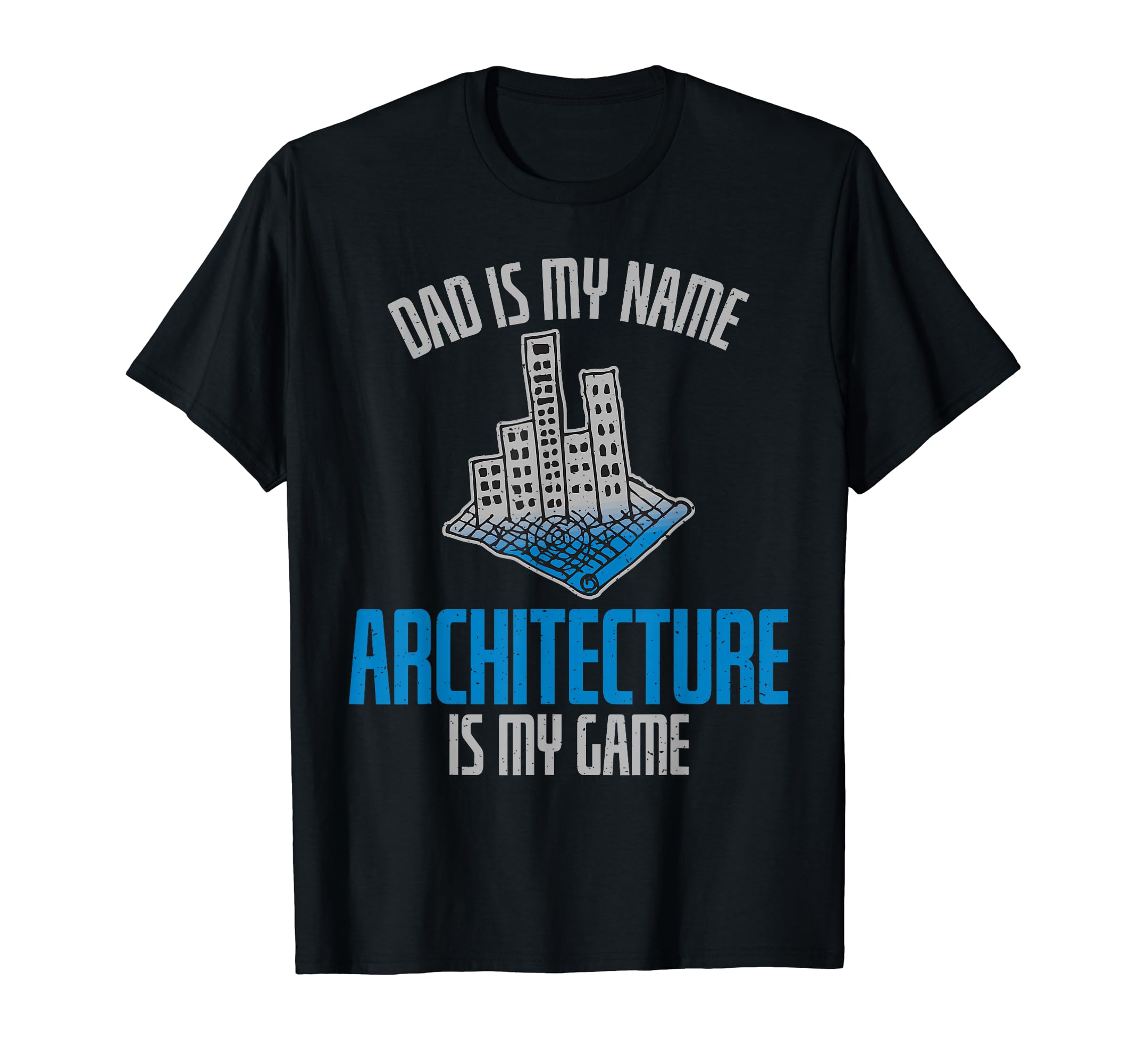 Dad Is My Name Architecture Is My Game T-Shirt - Streetwear Style Unisex - T-Shirt, Sweatshirt, Hoodie