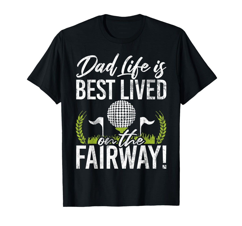 Dad Life Is Best Lived Fairway Golf T-Shirt - Novelty Apparel for Adults - T-Shirt, Sweatshirt, Hoodie