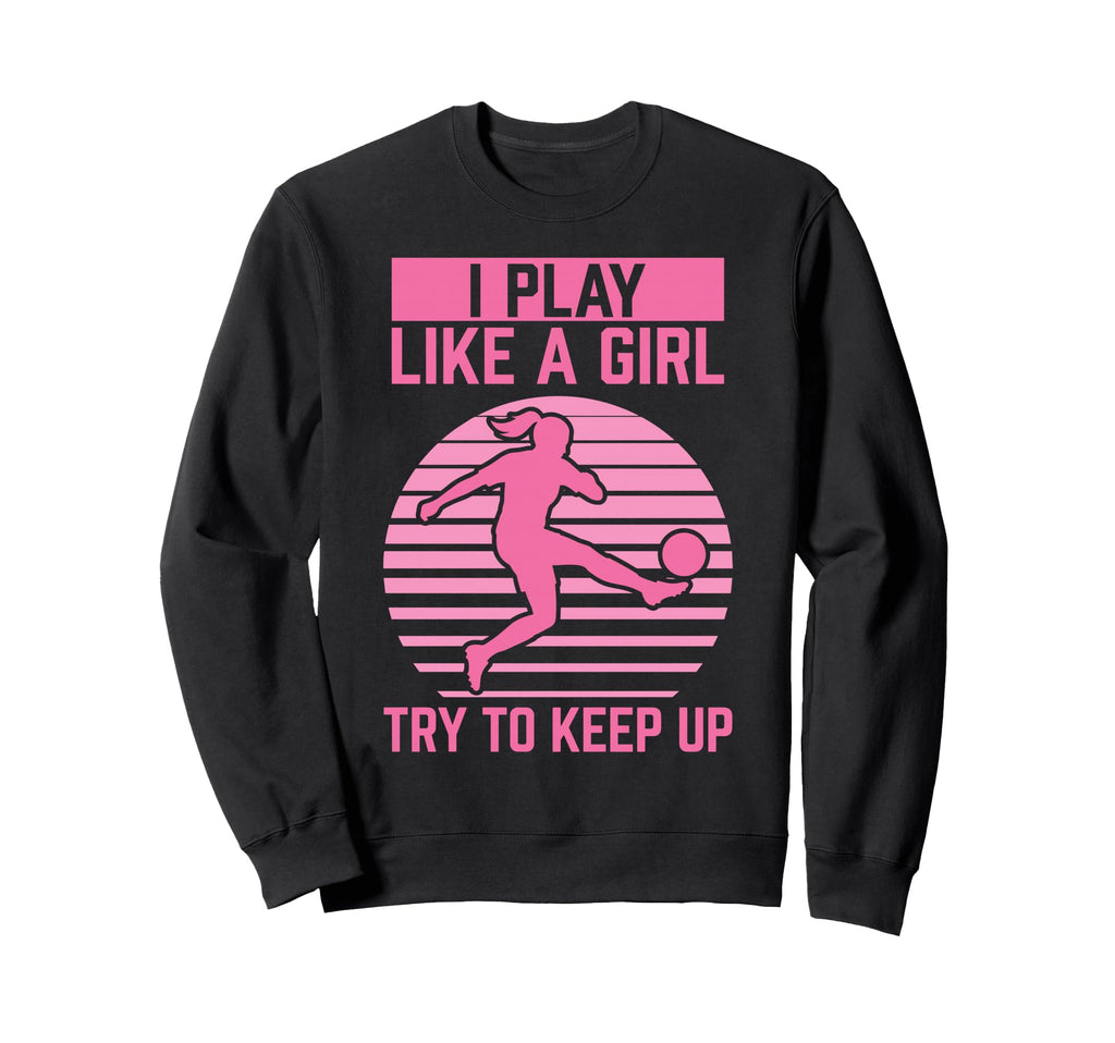 Soccer Player Soccer I Play Like Sweatshirt - Aesthetic Graphic for Adults - T-Shirt, Sweatshirt, Hoodie
