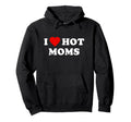I Love Hot Moms Hoodie - Novelty Apparel Men Women - T-Shirt, Sweatshirt, Hoodie
