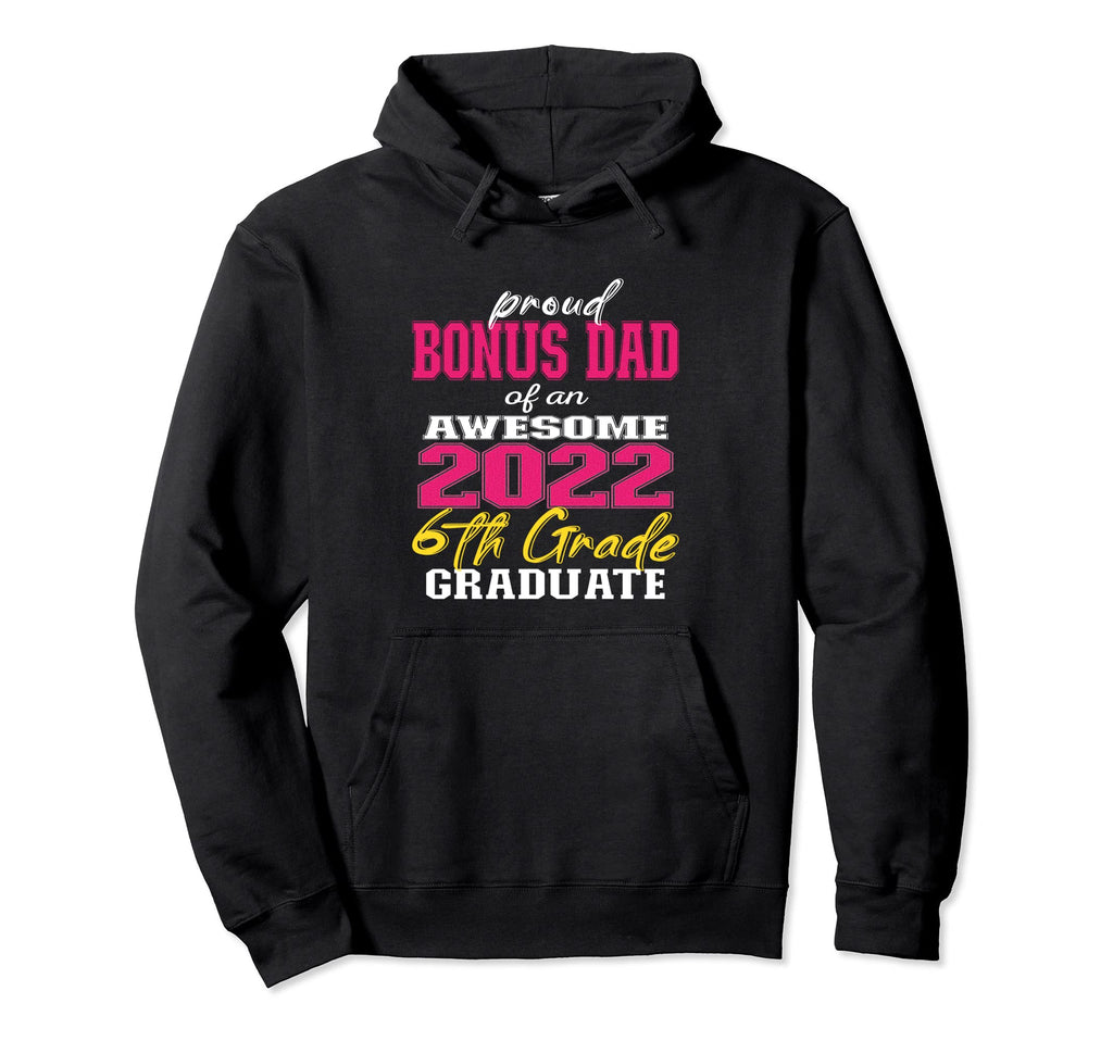 Proud Bonus Dad 6Th Grade Graduate 2022 Hoodie - Graphic Print Men Women - T-Shirt, Sweatshirt, Hoodie