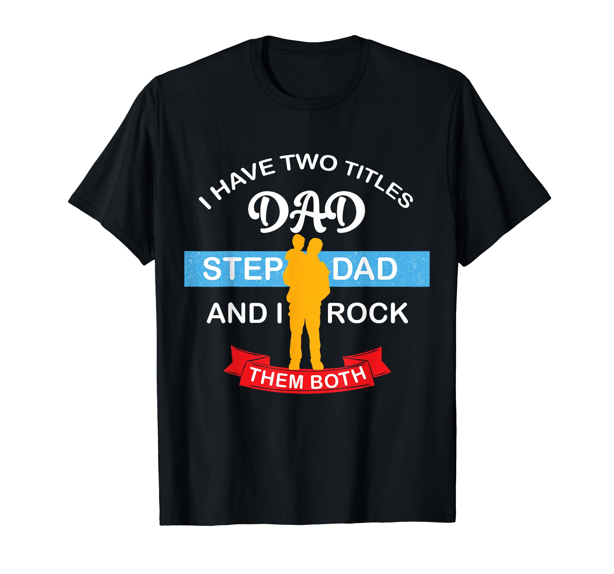 I Have Two Titles Dad And Step Dad T-Shirt - Fun Novelty Design Men Women - T-Shirt, Sweatshirt, Hoodie