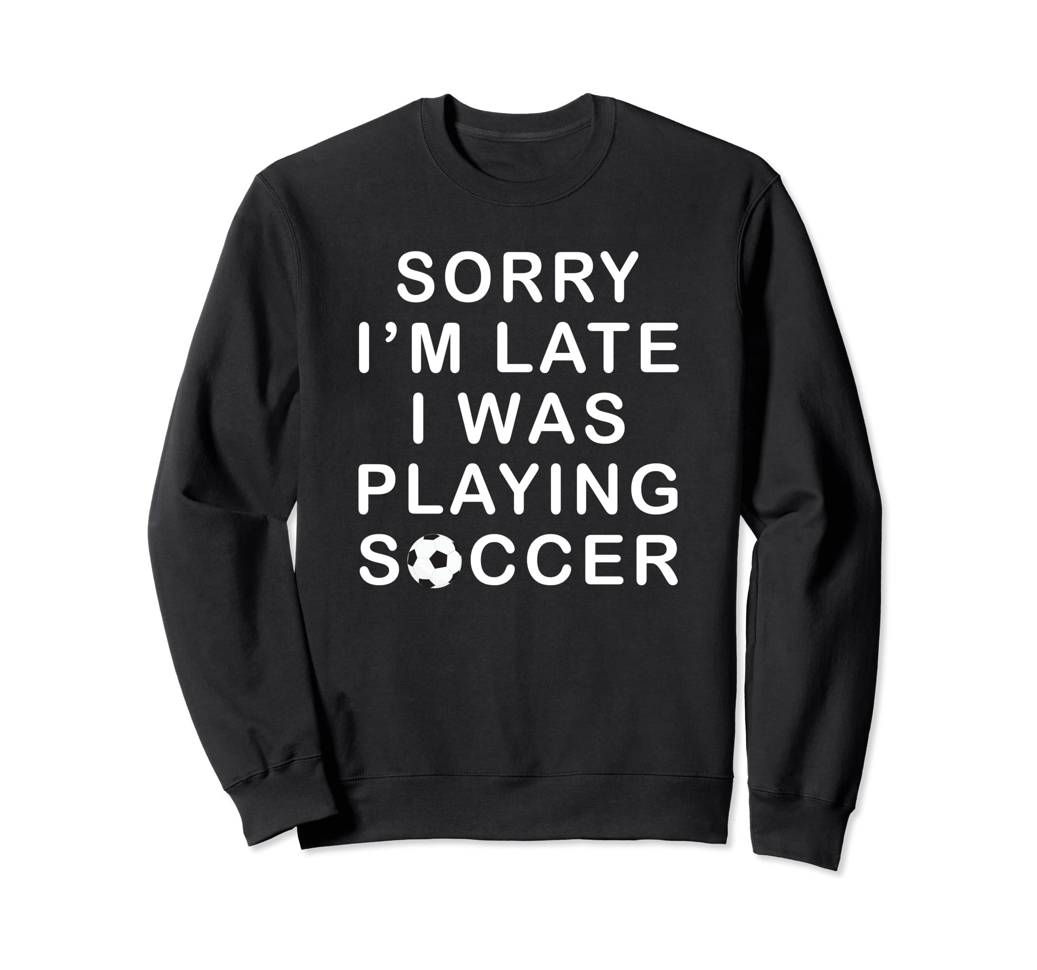 Soccer Fans Sorry Im Late I Was Sweatshirt - Graphic Print for Adults - T-Shirt, Sweatshirt, Hoodie