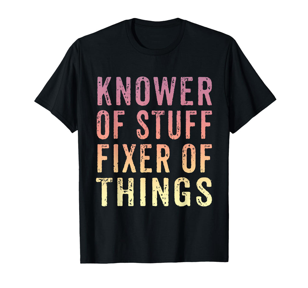 Knower Stuff Fixer Things Funny Dad T-Shirt - Novelty Apparel Unisex - T-Shirt, Sweatshirt, Hoodie