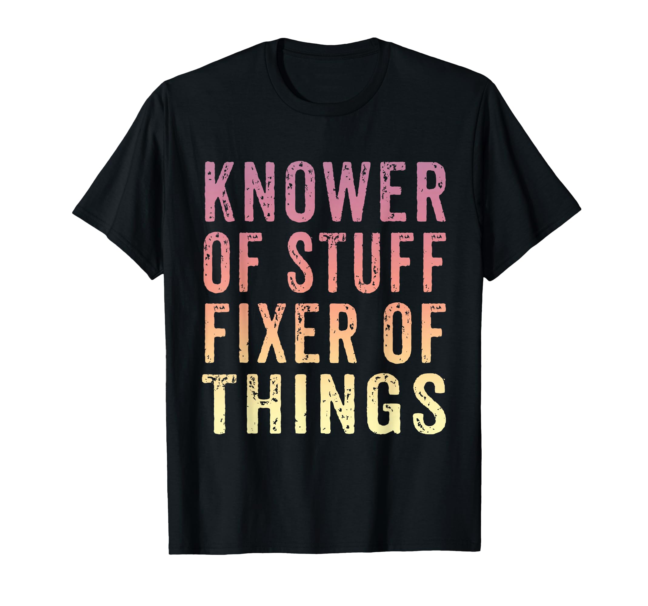 Knower Stuff Fixer Things Funny Dad T-Shirt - Novelty Apparel Unisex - T-Shirt, Sweatshirt, Hoodie